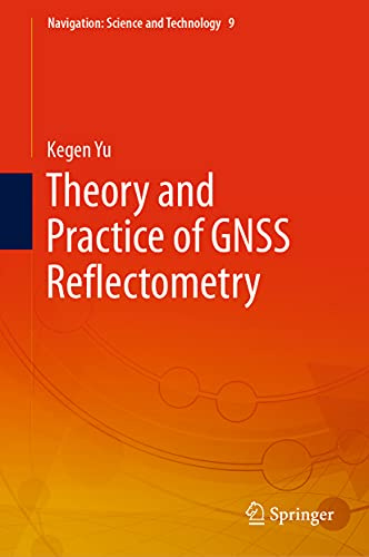 Theory and Practice of GNSS Reflectometry (Navigation: Science and Technology, 9)