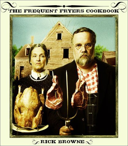 The Frequent Fryers Cookbook: How to Deep-Fry Just About Anything That Walks, Crawls, Flies, or Vegetates
