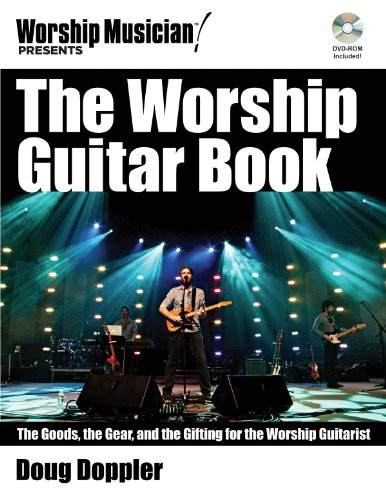 The Worship Guitar Book: The Goods the Gear and the Gifting for the Worship Guitarist (Worship Musician Presents)