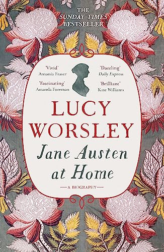 Jane Austen at Home: The acclaimed biography of the PRIDE AND PREJUDICE author by the Sunday Times bestselling historian