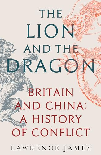 The Lion and the Dragon: Britain and China: A History of Conflict