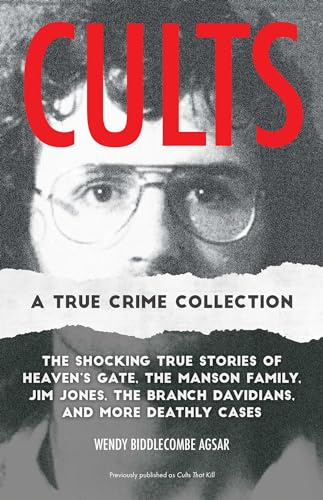 Cults: A True Crime Collection: The Shocking True Stories of Heaven's Gate, the Manson Family, Jim Jones, the Branch Davidians, and More Deathly Cases