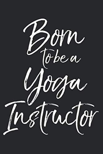 Born to be a Yoga Instructor: Cute Yoga Journal with Blank Pages & Meditation Journal to Write in for Women Mindfulness Notebook Logbook for Yoga Instructors