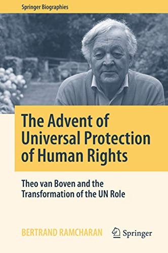 The Advent of Universal Protection of Human Rights: Theo van Boven and the Transformation of the UN Role (Springer Biographies)