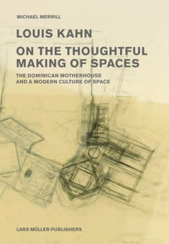 Louis Kahn: on the Thoughtful Making of Spaces: The Dominican Motherhouse and a Modern Culture of Space