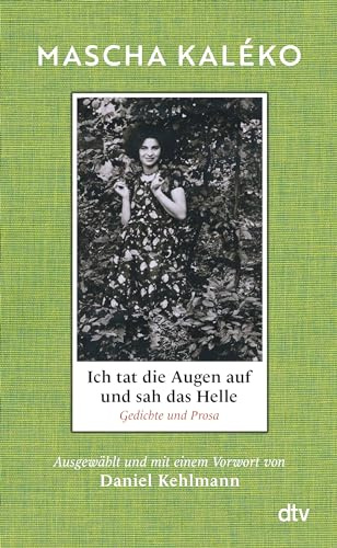 Ich tat die Augen auf und sah das Helle: Gedichte und Prosa. Ausgewählt und mit einem Vorwort von Daniel Kehlmann | Eine Dichterin, geliebt wie keine Zweite | Wunderschönes Buch zum Verschenken