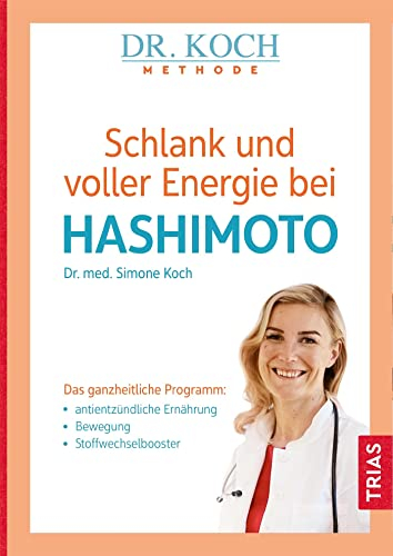 Trias Schlank und voller Energie bei Hashimoto: Das ganzheitliche Programm: antientzündliche Ernährung, Bewegung, Stoffwechselbooster