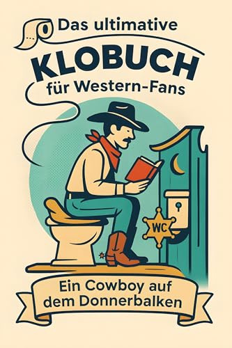 Das ultimative Klobuch für Western-Fans: Ein Cowboy auf dem Donnerbalken. Lustiges Geschenk mit Lifehacks, Fun Facts und Geschichten