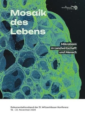 Mosaik des Lebens: Mikrobiom in Landwirtschaft und Mensch, Dokumentationsband der 31. Witzenhäuser Konferenz 18. - 22. November 2024