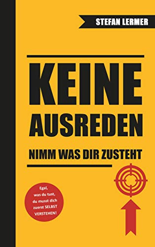 Keine Ausreden - Nimm was dir zusteht: Du bist nicht deine Vergangenheit