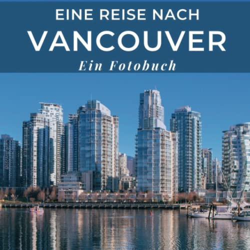 Eine Reise nach Vancouver: Ein Fotobuch. Das perfekte Souvenir & Mitbringsel nach oder vor dem Urlaub. Statt Reiseführer, lieber diesen einzigartigen Bildband