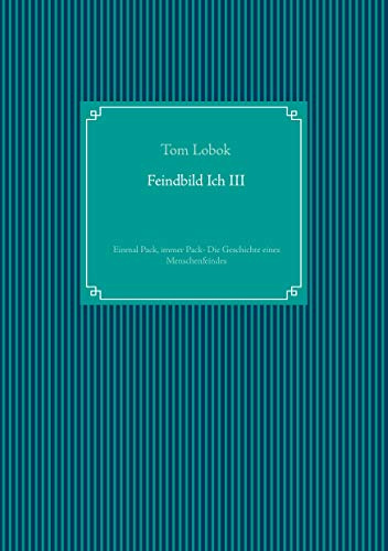 Feindbild Ich III: Einmal Pack, immer Pack- Die Geschichte eines Menschenfeindes