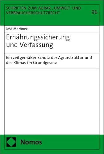 Ernährungssicherung und Verfassung: Ein zeitgemäßer Schutz der Agrarstruktur und des Klimas im Grundgesetz (Schriften zum Agrar-, Umwelt- und Verbraucherschutzrecht)