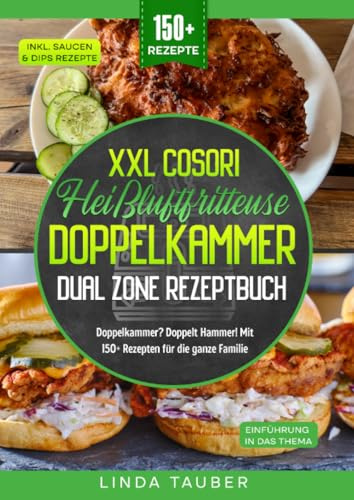 XXL Cosori Heißluftfritteuse Doppelkammer Dual Zone Rezeptbuch: Doppelkammer? Doppelt Hammer! Mit 150+ Rezepten für die ganze Familie