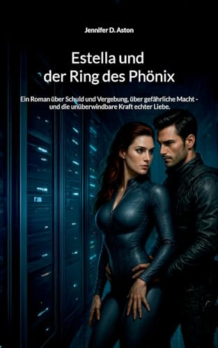 Estella und der Ring des Phönix: Ein Roman über Schuld und Vergebung, über gefährliche Macht - und die unüberwindbare Kraft echter Liebe.
