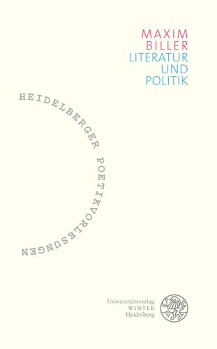Literatur und Politik (Heidelberger Poetikvorlesungen: Begründet von Friederike Reents. Herausgegeben von Andrea Albrecht, Tobias Bulang und Dirk Werle, Band 3)