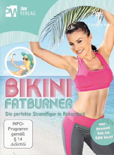Bikini Fatburner - Die perfekte Strandfigur in Rekordzeit (Jetzt noch schnell bis zum Urlaub Fit werden)