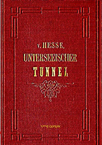 Der Unterseeische Tunnel zwischen England und Frankreich: vom geologischen, technischen und finanziellen Standpunkte beleuchtet: vom geologischen, ... beleuchtet von E. A. VON HESSE WARTEGG