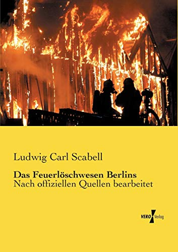 Das Feuerloeschwesen Berlins: Nach offiziellen Quellen bearbeitet