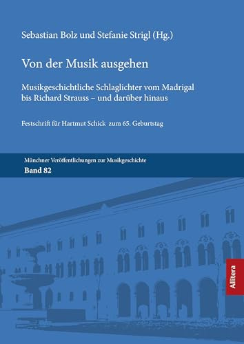 Von der Musik ausgehen: Musikgeschichtliche Schlaglichter vom Madrigal bis Richard Strauss – und darüber hinaus. Festschrift für Hartmut Schick zum ... Veröffentlichungen zur Musikgeschichte)