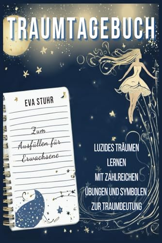 Traumtagebuch: Zum Ausfüllen für Erwachsene – luzides Träumen lernen mit zahlreichen Übungen und Symbolen zur Traumdeutung