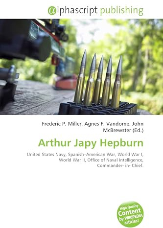 Arthur Japy Hepburn: United States Navy, Spanish-American War, World War I, World War II, Office of Naval Intelligence, Commander- in- Chief.