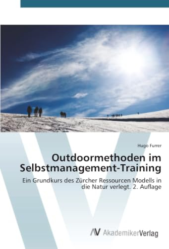 Outdoormethoden im Selbstmanagement-Training: Ein Grundkurs des Zürcher Ressourcen Modells in die Natur verlegt. 2. Auflage