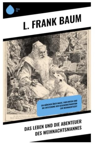 Das Leben und die Abenteuer des Weihnachtsmannes: Eine Märchenchronik aus dem Burzee-Wald über Naturgeister, Awgwas und den Ursprung des Schenkens
