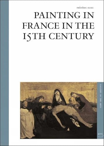 Painting in France in the 15th Century: Art Gallery Series (Gallery of the Arts)