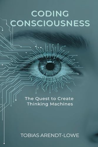 Coding Consciousness: The Quest to Create Thinking Machines