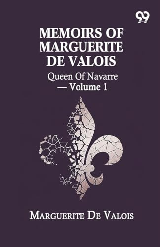Memoirs Of Marguerite De Valois: Queen Of Navarre - Volume 1