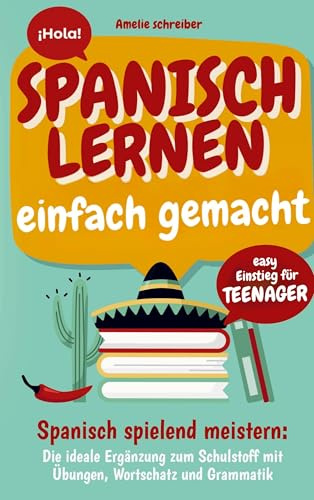 Spanisch lernen einfach gemacht: Easy Einstieg für Teenager: Die ideale Ergänzung zum Schulstoff mit erprobten Übungen, Grammatik und Vokabeln inklusive Audioinhalten