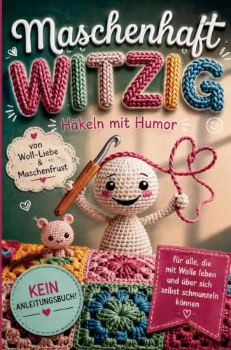 Maschenhaft witzig: von Woll-Liebe & Maschenfrust | Häkeln mit Humor | Geschenk für Amigurumi-, Granny Square- und Häkelfans