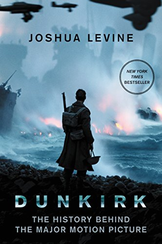 DUNKIRK: The History Behind the Major Motion Picture – A New York Times Bestseller and Epic Account of the 1940 Allied Rescue