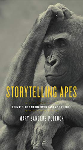 Storytelling Apes: Primatology Narratives Past and Future (Animalibus: Of Animals and Cultures)