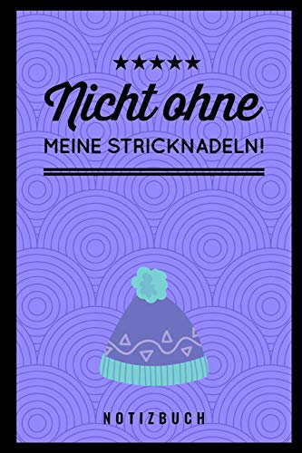 NICHT OHNE MEINE STRICKNADELN NOTIZBUCH!: A5 52 Wochen Kalender als Geschenk für Strick-Begeisterte | Strickmuster Buch | Strickmusterheft | Strickbuch | Tagebuch | Journal