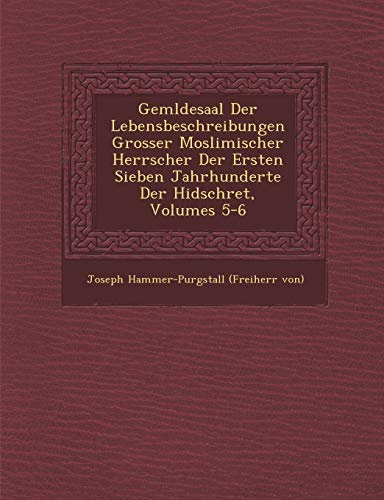 Gem Ldesaal Der Lebensbeschreibungen Grosser Moslimischer Herrscher Der Ersten Sieben Jahrhunderte Der Hidschret, Volumes 5-6