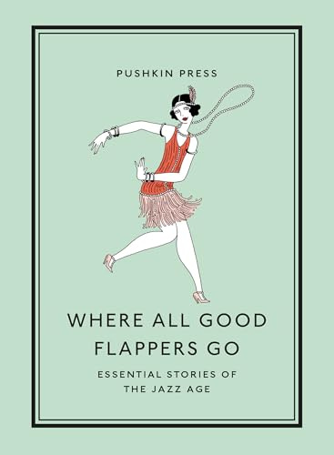 Where All Good Flappers Go: Essential Stories of the Jazz Age (Pushkin Collection)