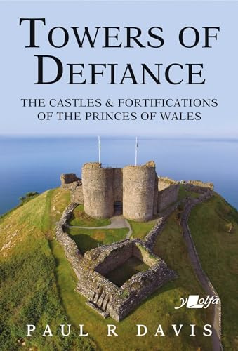 Towers of Defiance: Castles and Fortifications of the Welsh Princes