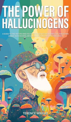 The Power of Hallucinogens: A Guide to the History and Use of Psychedelics, Including LSD, Psilocybin (Magic Mushrooms), Mescaline (Peyote), DMT, and ... (Journey Into the Psychedelic Mind, Band 1)