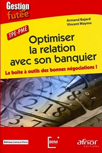 Optimiser la relation avec son banquier: La boîte à outils des bonnes négociations!
