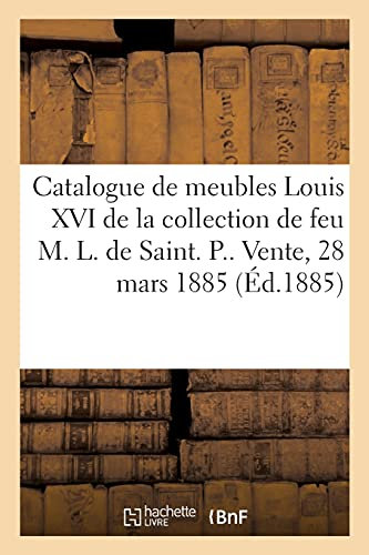 Catalogue de Meubles Louis XVI de la Collection de Feu M. L. de Saint P. Et Bronzes d'Ameublement