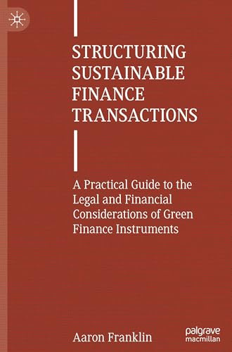 Structuring Sustainable Finance Transactions: A Practical Guide to the Legal and Financial Considerations of Green Finance Instruments