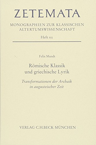 Römische Klassik und griechische Lyrik: Transformationen der Archaik in augusteischer Zeit (Zetemata)