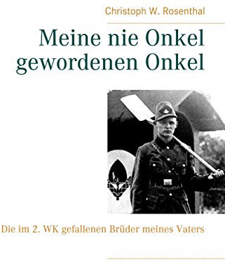 Meine nie Onkel gewordenen Onkel: Die im 2. WK gefallenen Brüder meines Vaters
