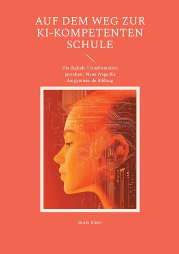 Auf dem Weg zur KI-kompetenten Schule: Die digitale Transformation gestalten: Neue Wege für die gymnasiale Bildung