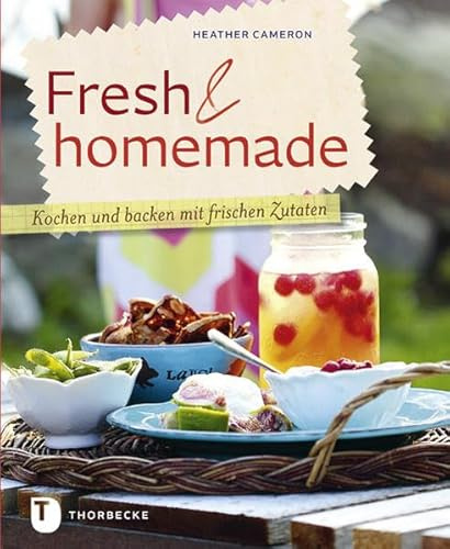 Fresh & homemade: Kochen und backen mit frischen Zutaten