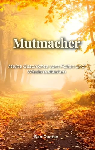 Mutmacher: Meine Geschichte vom Fallen und Wiederaufstehen
