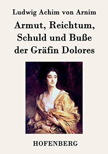 Armut, Reichtum, Schuld und Buße der Gräfin Dolores: Eine wahre Geschichte zur lehrreichen Unterhaltung armer Fräulein