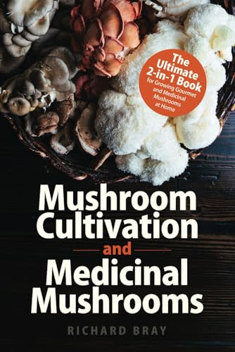 Mushroom Cultivation and Medicinal Mushrooms: The Ultimate 2-in-1 Book for Growing Gourmet and Medicinal Mushrooms at Home